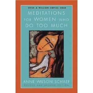 Meditations for Women Who Do Too Much -- Anne Wilson Schaef